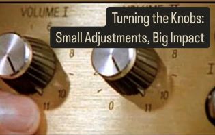 Turning the Knobs: Small Adjustments, Big Impact