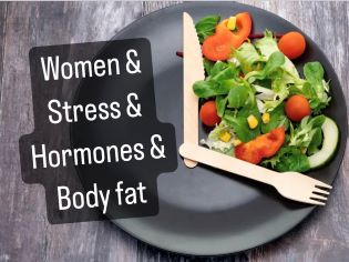 Women &amp; Stress &amp; Hormones &amp; Body Fat