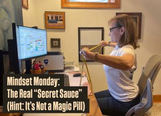 Mindset Monday: The Real “Secret Sauce” (Hint: It’s Not a Magic Pill)