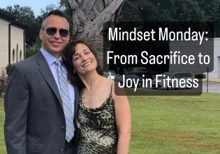 Mindset Monday: From Sacrifice to Joy in Fitness