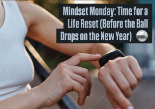 Mindset Monday: Time for a Life Reset (Before the Ball Drops on the New Year) 