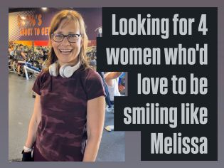 Looking for 4 women who’d love to be smiling like Melissa 