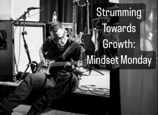 Strumming towards growth:  Mindset Monday
